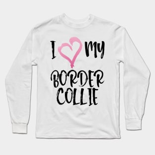 I Heart My Border Collie! Especially for Border Collie Dog Lovers! Long Sleeve T-Shirt